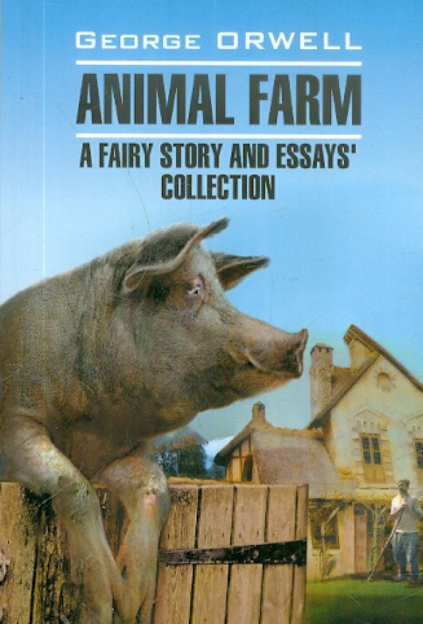 Animal Farm. A Fairy Story & Essays Collection = Sündenhof und Essaysammlung