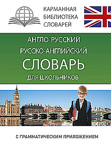 Англо-русский, русско-английский словарь для школьников с грамматическим приложением