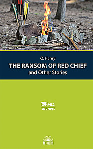 The Ransom of Red Chief and Other Stories = Вождь краснокожих и другие рассказы