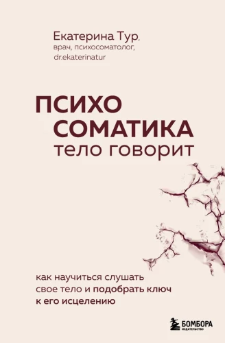 Psychosomatics: The Body Speaks. How to Learn to Listen to Your Body and Find the Key to Its Healing