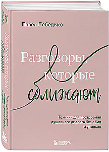 Разговоры, которые сближают. Техники для построения душевного диалога без обид и упреков
