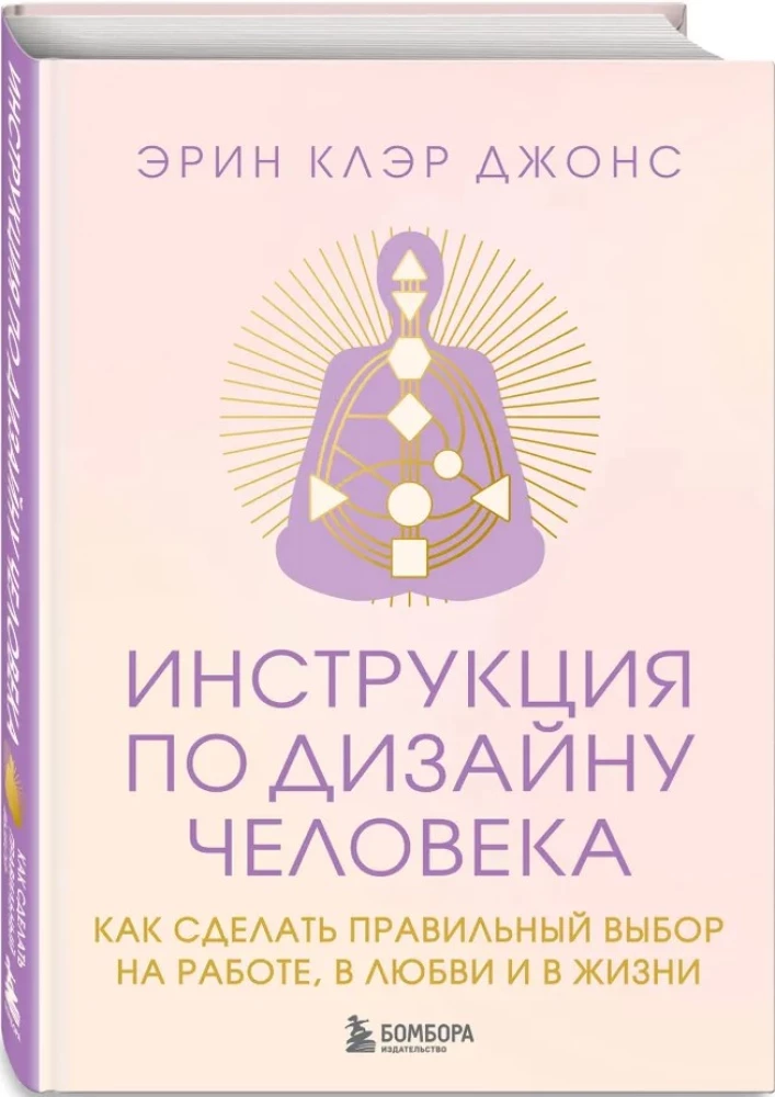 Инструкция по Дизайну Человека. Как сделать правильный выбор на работе, в любви и в жизни