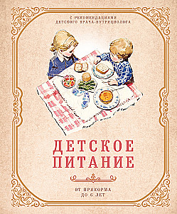 Детское питание от прикорма до 6 лет. С рекомендациями детского врача-нутрициолога