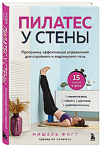 Пилатес у стены. Программа эффективных упражнений для стройного и подтянутого тела