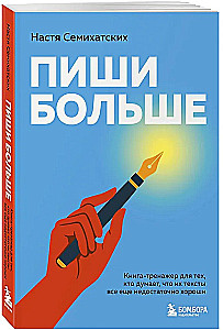 Пиши больше. Книга-тренажер для тех, кто думает, что их тексты все еще недостаточно хороши