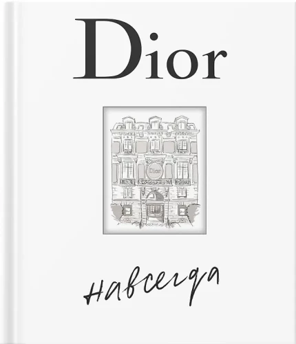 Dior навсегда. История Дома моды Кристиан Диор