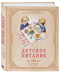 Детское питание от прикорма до 6 лет. С рекомендациями детского врача-нутрициолога