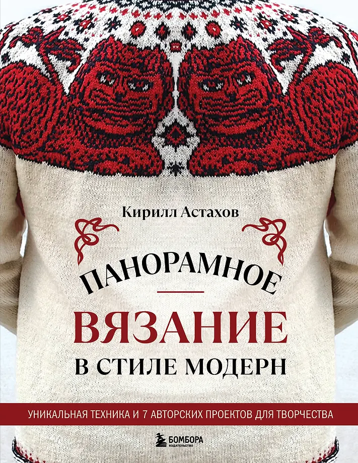 Panoramic Knitting in the Modern Style. Unique Technique and 7 Author's Projects for Creativity