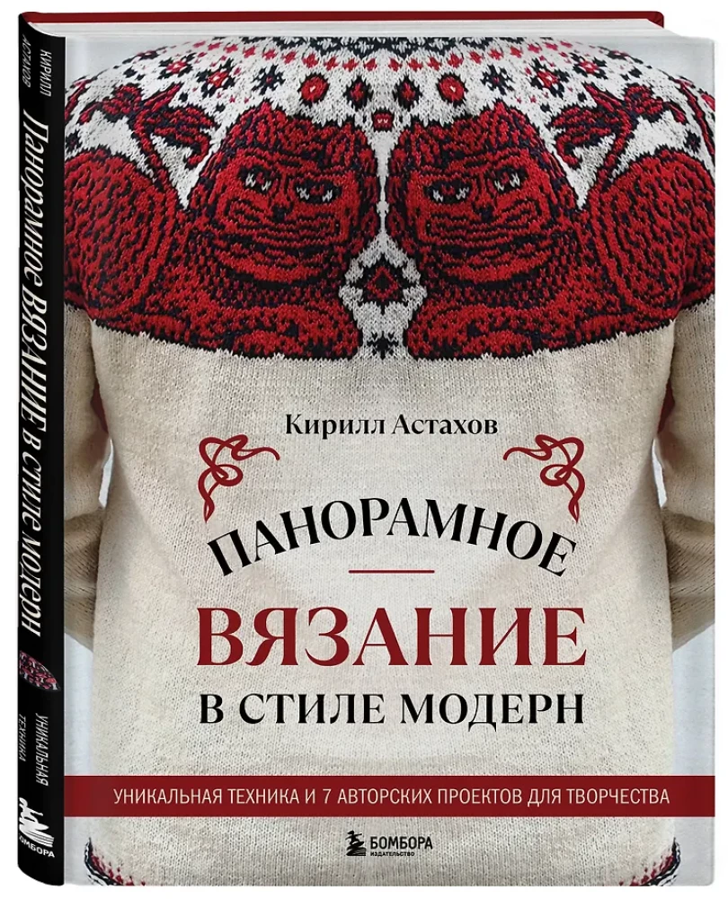 Panoramic Knitting in the Modern Style. A Unique Technique and 7 Author's Projects for Creativity