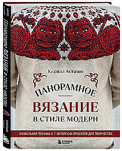 Panoramic Knitting in the Modern Style. A Unique Technique and 7 Author's Projects for Creativity