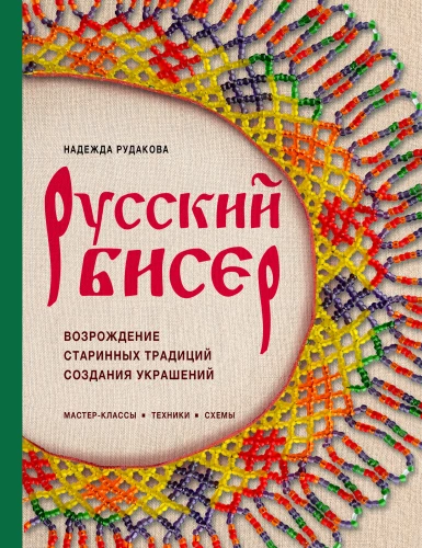 Russian Beads. The Revival of Ancient Jewelry-Making Traditions. Techniques, Schemes, Master Classes