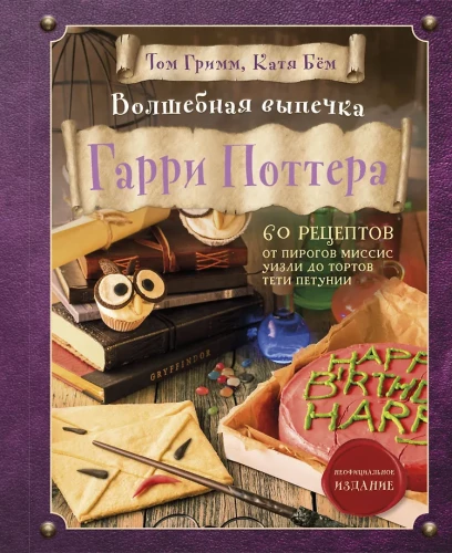 Magiczne wypieki z Harry'ego Pottera. 60 przepisów od ciast pani Weasley do tortów ciotki Petunii. Ilustrowane nieoficjalne wydanie