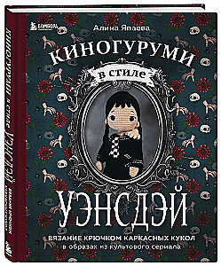 Киногуруми в стиле УЭНСДЭЙ. Вязание крючком каркасных кукол в образах из культового сериала!