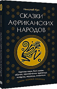 Сказки африканских народов. Картина мира, быт, нравы, обычаи, приключения, чудовища, колдуны, людоеды, животные