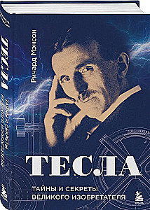 Тесла: тайны и секреты великого изобретателя