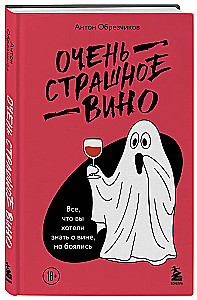 Очень страшное вино. Все, что вы хотели знать о вине, но боялись