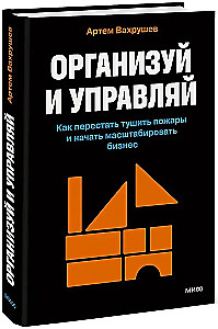 Организуй и управляй. Как перестать тушить пожары и начать масштабировать бизнес