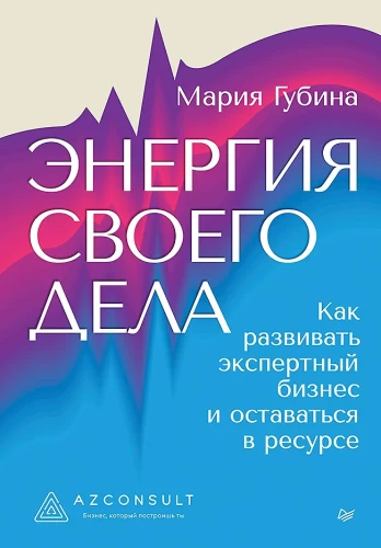 Энергия своего дела. Как развивать экспертный бизнес и оставаться в ресурсе