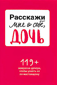 Расскажи мне о себе, дочь 119+ вопросов дочери, чтобы узнать ее по-настоящему