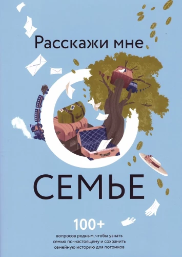 Расскажи мне о семье. 100+ вопросов родным, которые помогут узнать семью по-настоящему и сохранить ее в памяти потомков