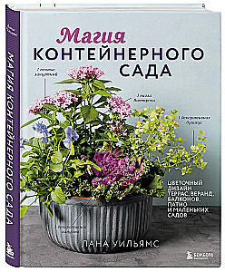 The Magic of Container Gardening: Floral Design for Terraces, Verandas, Balconies, Patios, and Small Gardens