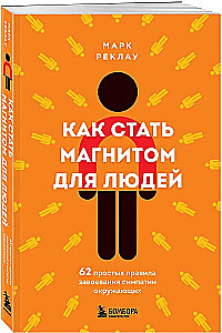 How to Become a Magnet for People. 62 Simple Rules for Winning Over the Affection of Those Around You