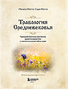 Herbology of the Middle Ages. Miraculous Plants, Ancient Recipes, and Incomprehensible Secrets of Herbs