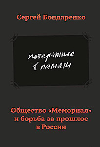 Потерянные в памяти. Общество Мемориал и борьба за прошлое в России