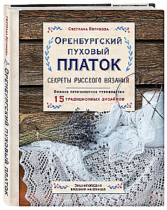 Оренбургский пуховый платок. Секреты русского вязания. Полное практическое руководство