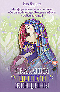 Сказания Ценной Женщины. Метафорические сказки и послания об истинной природе Женщины и её пути к себе настоящей