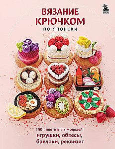 Crocheting Japanese Style. 150 Tasty Models: Toys, Accessories, Keychains, Props
