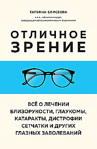 Отличное зрение. Всё о лечении близорукости, глаукомы, катаракты, дистрофии сетчатки и других глазных заболеваний