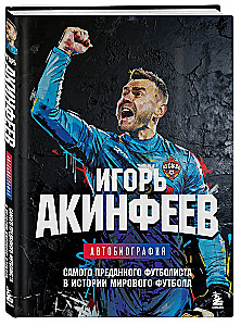 Igor Akinfeev. Autobiography of the Most Devoted Footballer in the History of World Football