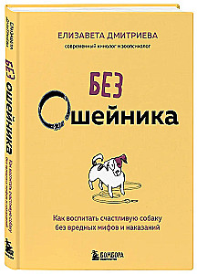Without a Collar. How to Raise a Happy Dog Without Harmful Myths and Punishments