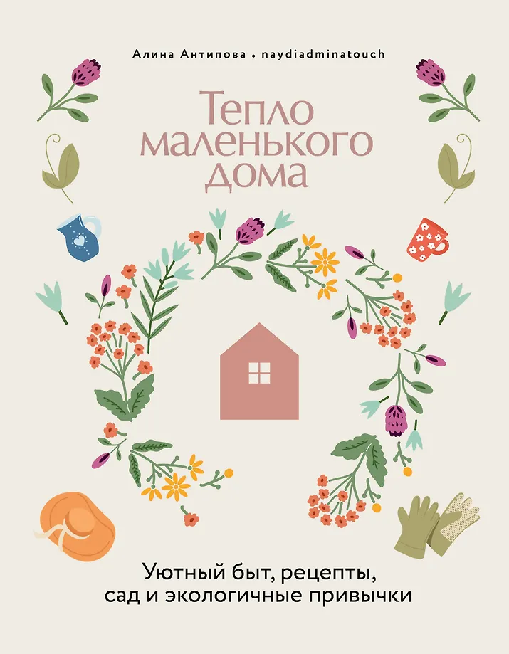 Die Wärme eines kleinen Hauses. Gemütlicher Alltag, Rezepte, Garten und umweltfreundliche Gewohnheiten