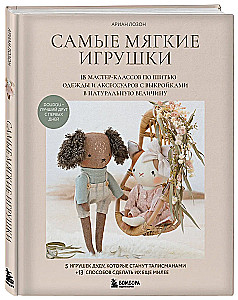 The Softest Toys. 18 Master Classes on Sewing Clothes and Accessories with Life-Size Patterns