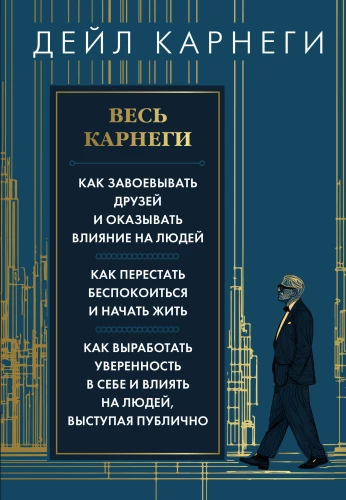 Cały Carnegie. Jak zdobywać przyjaciół i wpływać na ludzi. Jak przestać się martwić i zacząć żyć. Jak wykształcić pewność siebie i wpływać na ludzi, występując publicznie