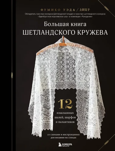 The Big Book of Shetland Lace. 12 Exquisite Shawls, Scarves, and Wraps for Knitting with Needles