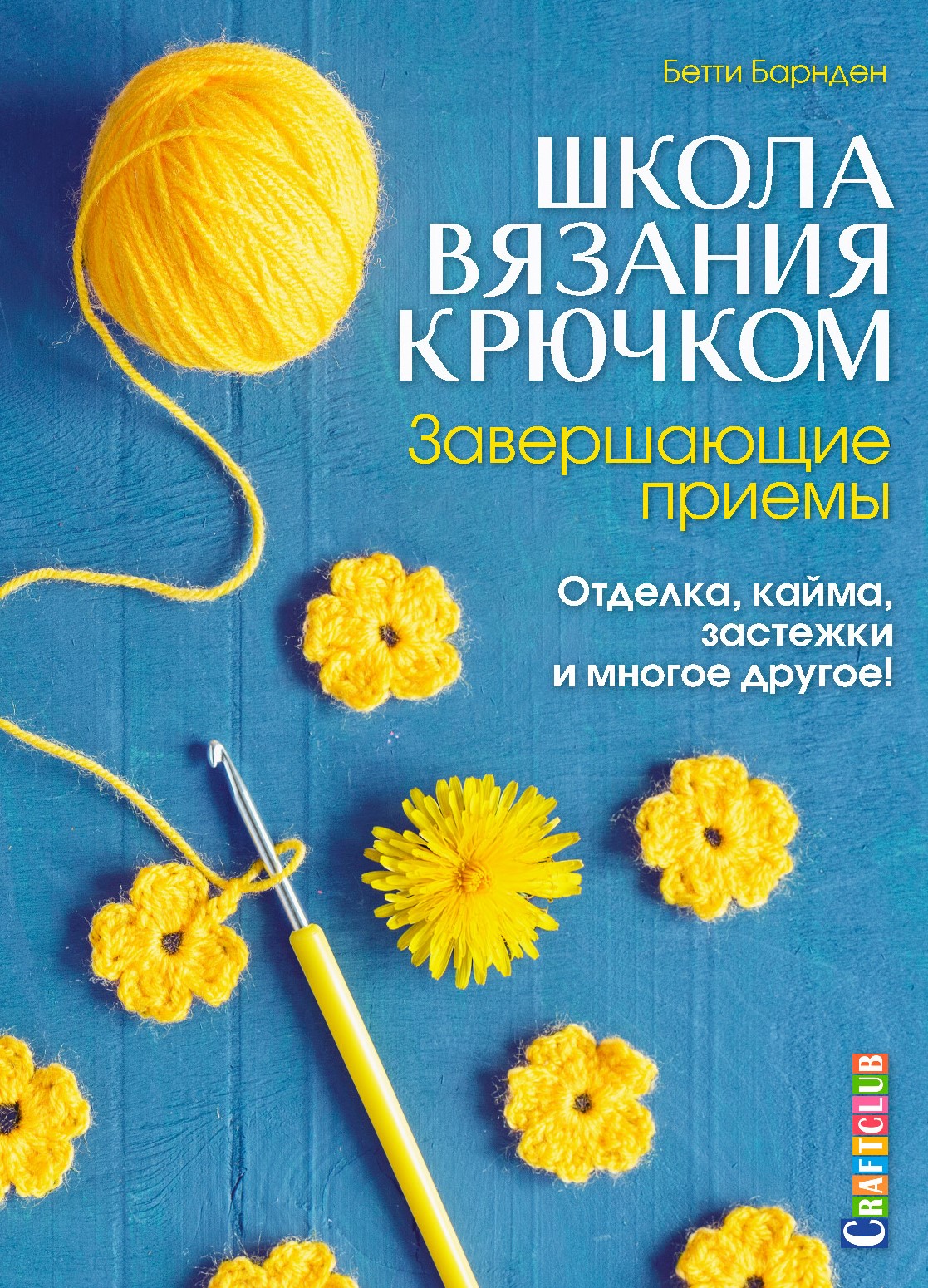Школа вязания крючком. Завершающие приёмы. Отделка, кайма, застёжки и многое другое!