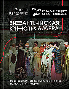 Byzantine Kunstkamera. Unorthodox Facts from the Life of the Most Orthodox Empire
