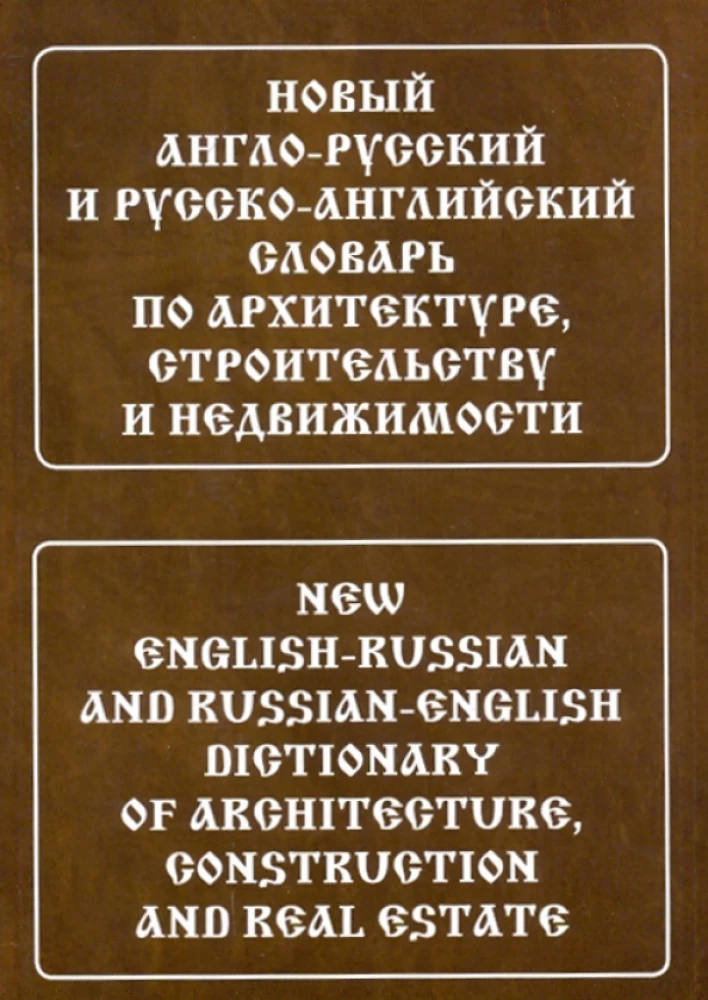 New Anglo-Russian and Russian-English Dictionary of Architecture, Construction, and Real Estate