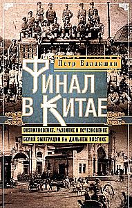 Finał w Chinach: Powstanie, rozwój i zniknięcie białej emigracji na Dalekim Wschodzie