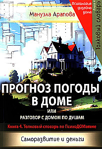 Ilmaennustus kodus või vestlus koduga südamest südamesse. Enesearendamine ja raha. Raamat 4. Selgitav sõnaraamat PsühhoDOMaatika kohta