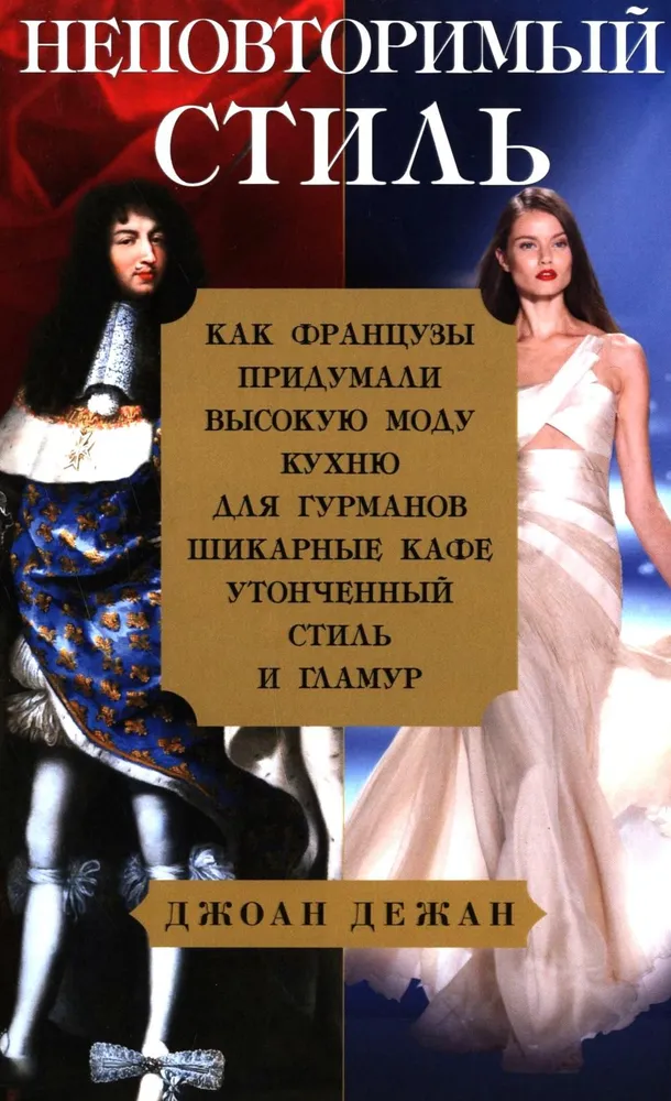 Unrepeatable Style. How the French Invented High Fashion, Gourmet Cuisine, Chic Cafés, Refined Style, and Glamour