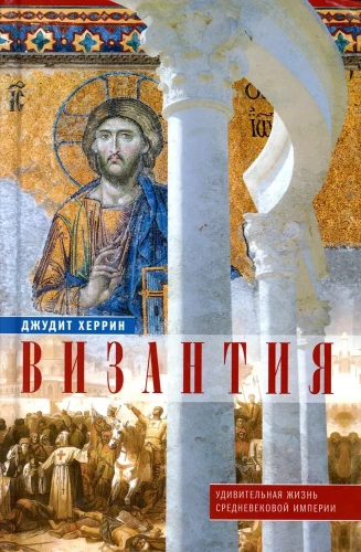 Византия. Удивительная жизнь средневековой империи