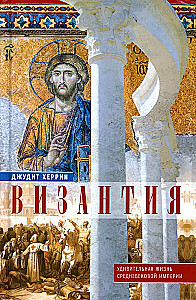 Византия. Удивительная жизнь средневековой империи