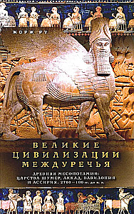 Великие цивилизации Междуречья. Древняя Месопотамия: царства Шумер, Аккад, Вавилония и Ассирия. 2700–100 гг. до н. э