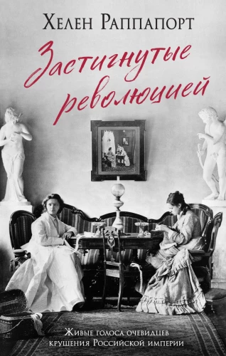 Caught by the Revolution. Living Voices of Witnesses to the Fall of the Russian Empire