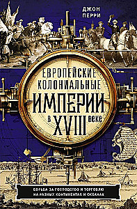 Европейские колониальные империи в XVIII веке. Борьба за господство и торговлю на разных континентах