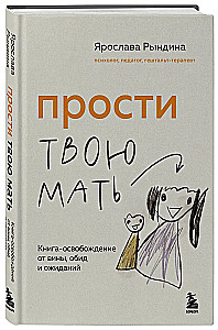 Forgive Your Mother. A Book of Liberation from Guilt, Resentment, and Expectations